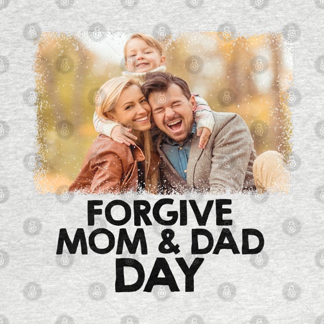 Forgive Mom & Dad Day by fistfulofwisdom